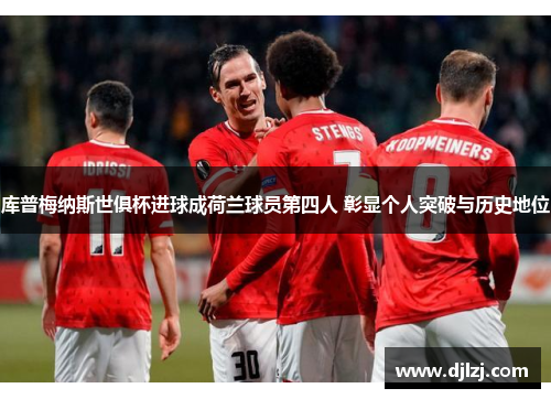 库普梅纳斯世俱杯进球成荷兰球员第四人 彰显个人突破与历史地位